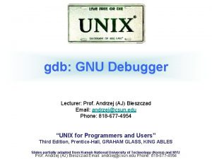 gdb GNU Debugger Lecturer Prof Andrzej AJ Bieszczad