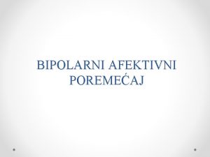 BIPOLARNI AFEKTIVNI POREMEAJ Sadraj Uvod Manija Nezdravstveno ponaanje