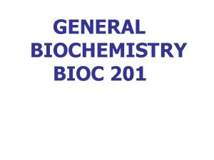 GENERAL BIOCHEMISTRY BIOC 201 Refrences Introduction to Organic