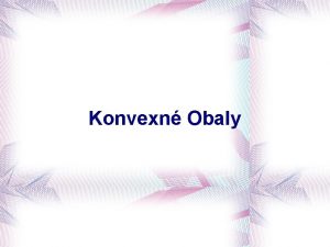 Konvexn Obaly Pojem konvexn obal Najmenia konvexn mnoina