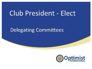 Club President Elect Delegating Committees What is a