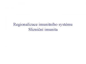 Regionalizace imunitnho systmu Sliznin imunita Regionalizace imunitnho systmu