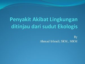 Penyakit Akibat Lingkungan ditinjau dari sudut Ekologis By