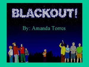 By Amanda Torres BLACKOUTS What causes them and