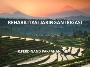 REHABILITASI JARINGAN IRIGASI IR FERDINAND PAKPAHAN ME Legal