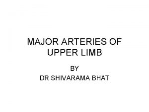 MAJOR ARTERIES OF UPPER LIMB BY DR SHIVARAMA