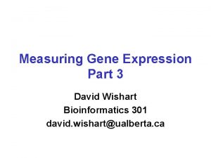Measuring Gene Expression Part 3 David Wishart Bioinformatics