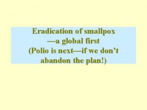 Eradication of smallpox a global first Polio is