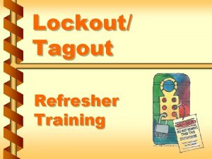 Lockout Tagout Refresher Training Hazardous energy sources v Lockout Tagout Refresher Training Hazardous energy sources v