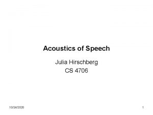 Acoustics of Speech Julia Hirschberg CS 4706 10242020