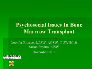 Psychosocial Issues In Bone Marrrow Transplant Jennifer Blosser