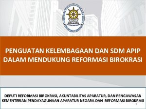 PENGUATAN KELEMBAGAAN DAN SDM APIP DALAM MENDUKUNG REFORMASI