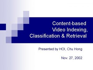 Contentbased Video Indexing Classification Retrieval Presented by HOI