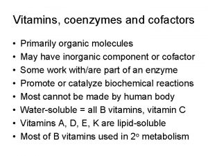 Vitamins coenzymes and cofactors Primarily organic molecules May