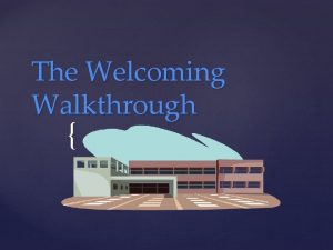 The Welcoming Walkthrough Think of your initial reaction