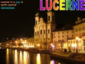 Lucerne is a city in northcentral Switzerland Around