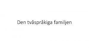 Den tvsprkiga familjen Tvflersprkiga familjer med fokus p