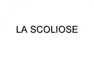 LA SCOLIOSE DEFINITION La scoliose est une dformation