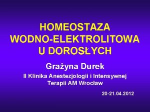 HOMEOSTAZA WODNOELEKTROLITOWA U DOROSYCH Grayna Durek II Klinika