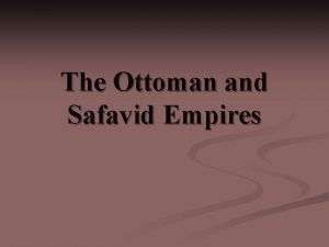 The Ottoman and Safavid Empires While the Mughals