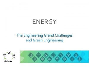 ENERGY The Engineering Grand Challenges and Green Engineering