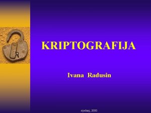 KRIPTOGRAFIJA Ivana Radusin sijeanj 2000 Kriptografija je umjetnost