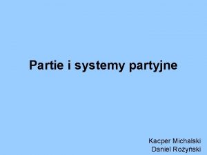 Partie i systemy partyjne Kacper Michalski Daniel Royski