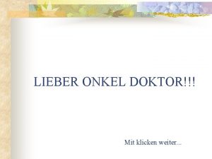 LIEBER ONKEL DOKTOR Mit klicken weiter Herr Doktor