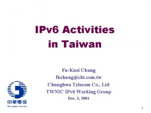 IPv 6 Activities in Taiwan FuKuei Chung fkchungcht