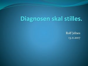 Diagnosen skal stilles Rolf Jelnes 13 11 2017