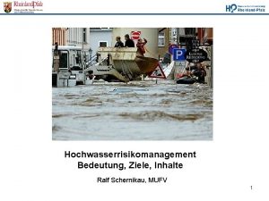 Hochwasserrisikomanagement Bedeutung Ziele Inhalte Ralf Schernikau MUFV 1