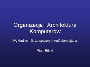 Organizacja i Architektura Komputerw Wykad nr 10 Urzdzenia