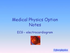 Medical Physics Option Notes ECG electrocardiogram ECG The