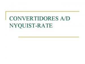 CONVERTIDORES AD NYQUISTRATE Introduccin n Tipos convertidores 1