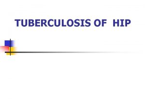 TUBERCULOSIS OF HIP TUBERCULOUS ARTHRITIS OF HIP Clinical