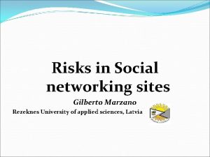 Risks in Social networking sites Gilberto Marzano Rezeknes