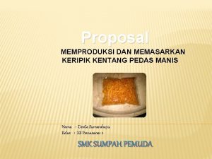 Proposal MEMPRODUKSI DAN MEMASARKAN KERIPIK KENTANG PEDAS MANIS