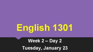 English 1301 Week 2 Day 2 Tuesday January