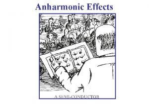 Anharmonic Effects There are some wellknown observed properties