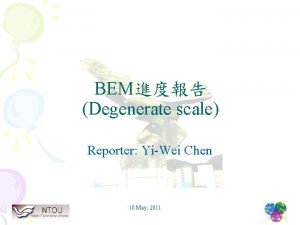 BEM Degenerate scale Reporter YiWei Chen 10 May