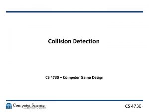 Collision Detection CS 4730 Computer Game Design CS