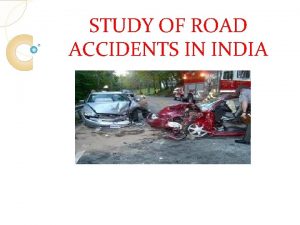 STUDY OF ROAD ACCIDENTS IN INDIA INTRODUCTION Road