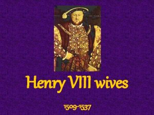 Henry VIII wives 1509 1537 Youngest surviving child