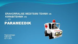 ERAKORRALISE MEDITSIINI TEHNIK vs KIIRABITEHNIK vs PARAMEEDIK Regionaalhaigla