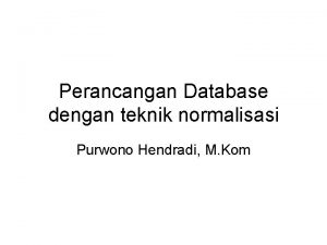 Perancangan Database dengan teknik normalisasi Purwono Hendradi M