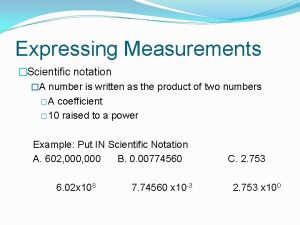 Expressing Measurements Scientific notation A number is written