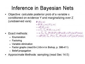 Inference in Bayesian Nets Objective calculate posterior prob