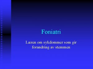 Foniatri Lren om sykdommer som gir forandring av