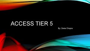 ACCESS TIER 5 By Zenia Chopra AIESEC WHO