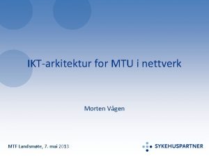 IKTarkitektur for MTU i nettverk Morten Vgen MTF